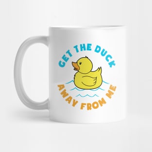 GET THE DUCK AWAY FROM ME Mug